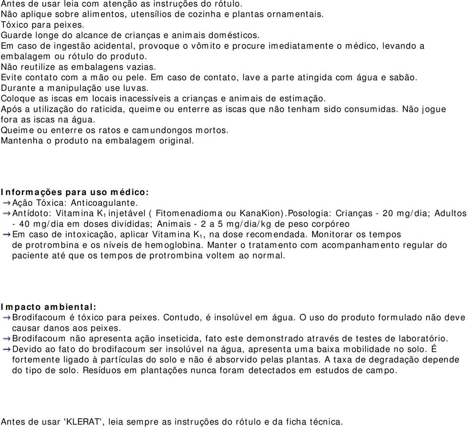 Não reutilize as embalagens vazias. Evite contato com a mão ou pele. Em caso de contato, lave a parte atingida com água e sabão. Durante a manipulação use luvas.