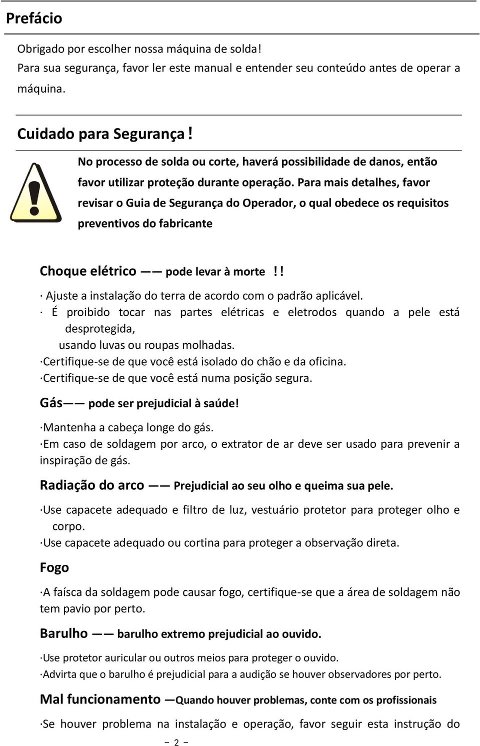 Para mais detalhes, favor revisar o Guia de Segurança do Operador, o qual obedece os requisitos preventivos do fabricante Choque elétrico pode levar à morte!