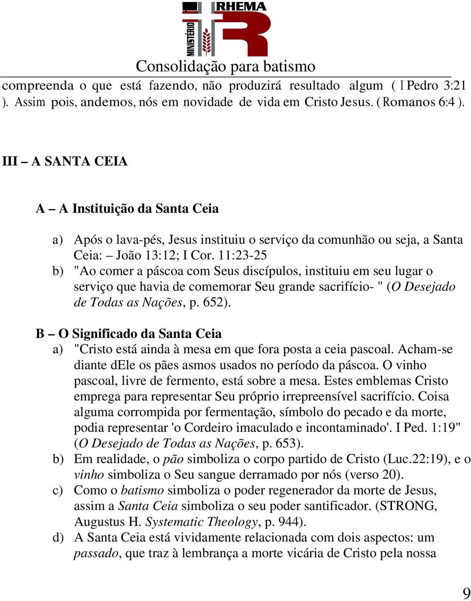 11:23-25 b) "Ao comer a páscoa com Seus discípulos, instituiu em seu lugar o serviço que havia de comemorar Seu grande sacrifício- " (O Desejado de Todas as Nações, p. 652).