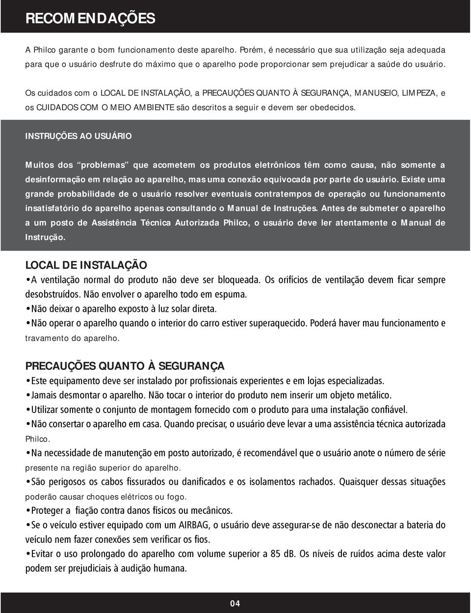 Os cuidados com o LOCAL DE INSTALAÇÃO, a PRECAUÇÕES QUANTO À SEGURANÇA, MANUSEIO, LIMPEZA, e os CUIDADOS COM O MEIO AMBIENTE são descritos a seguir e devem ser obedecidos.