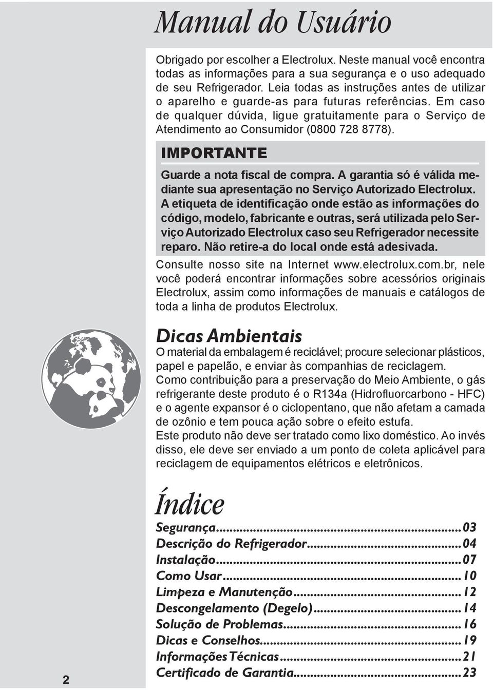 IMPORTANTE Guarde a nota fiscal de compra. A garantia só é válida mediante sua apresentação no Serviço Autorizado Electrolux.