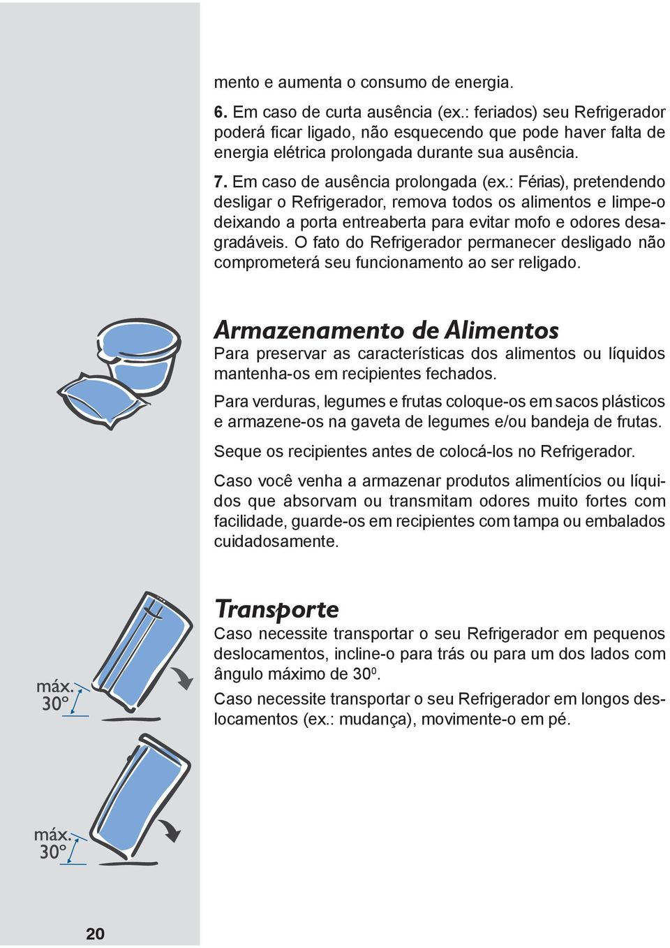 : Férias), pretendendo desligar o Refrigerador, remova todos os alimentos e limpe-o deixando a porta entreaberta para evitar mofo e odores desagradáveis.