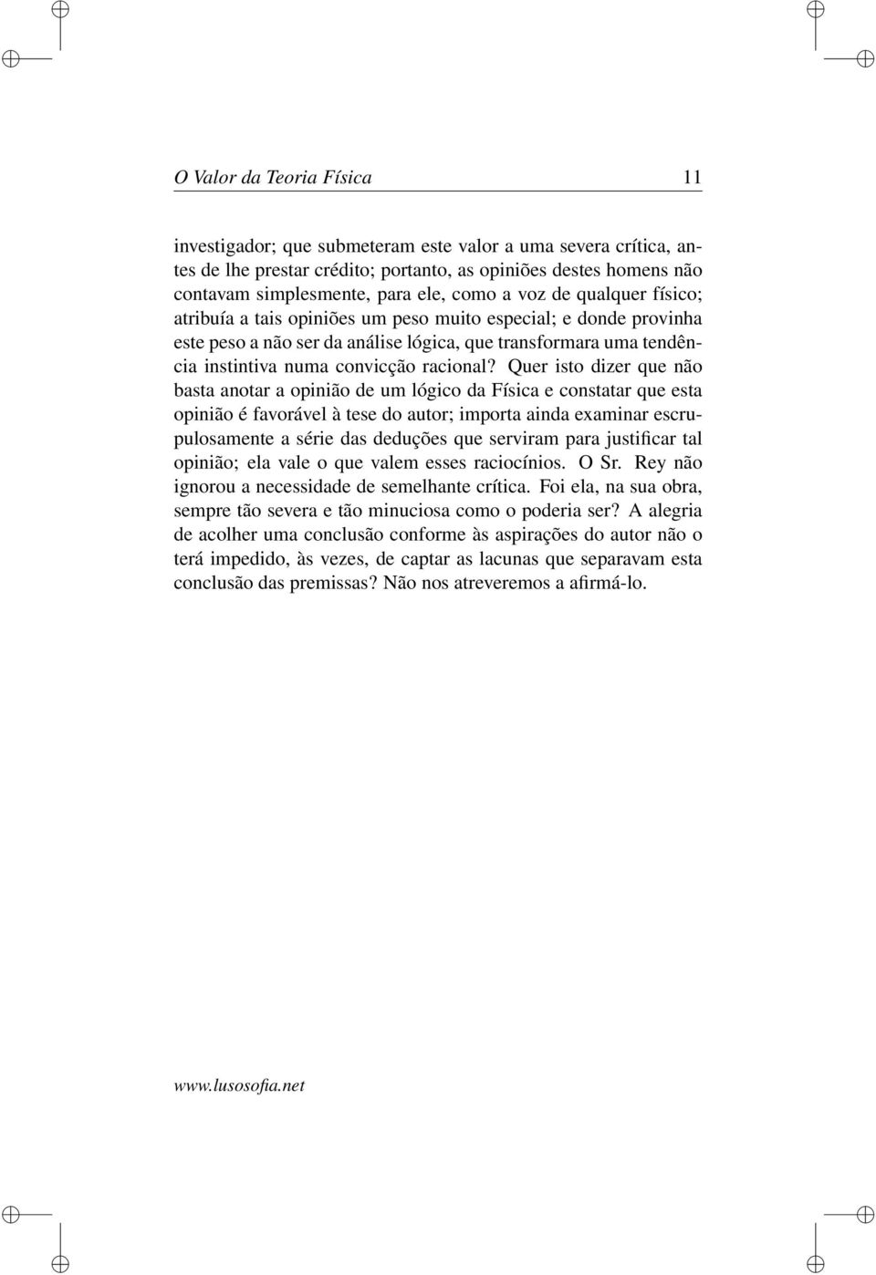 Quer isto dizer que não basta anotar a opinião de um lógico da Física e constatar que esta opinião é favorável à tese do autor; importa ainda examinar escrupulosamente a série das deduções que