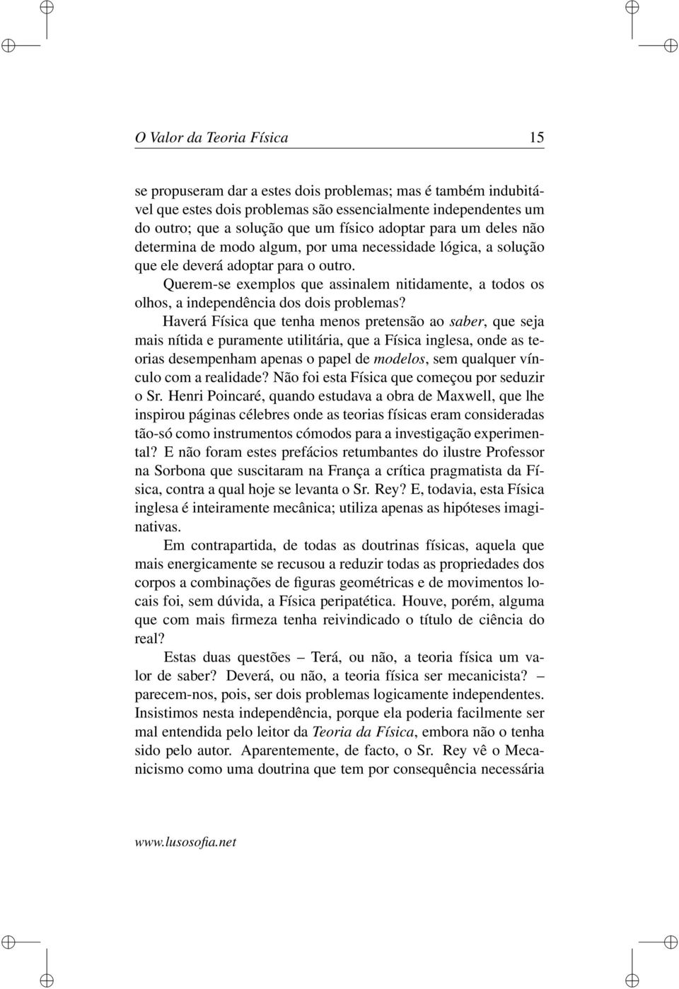 Querem-se exemplos que assinalem nitidamente, a todos os olhos, a independência dos dois problemas?