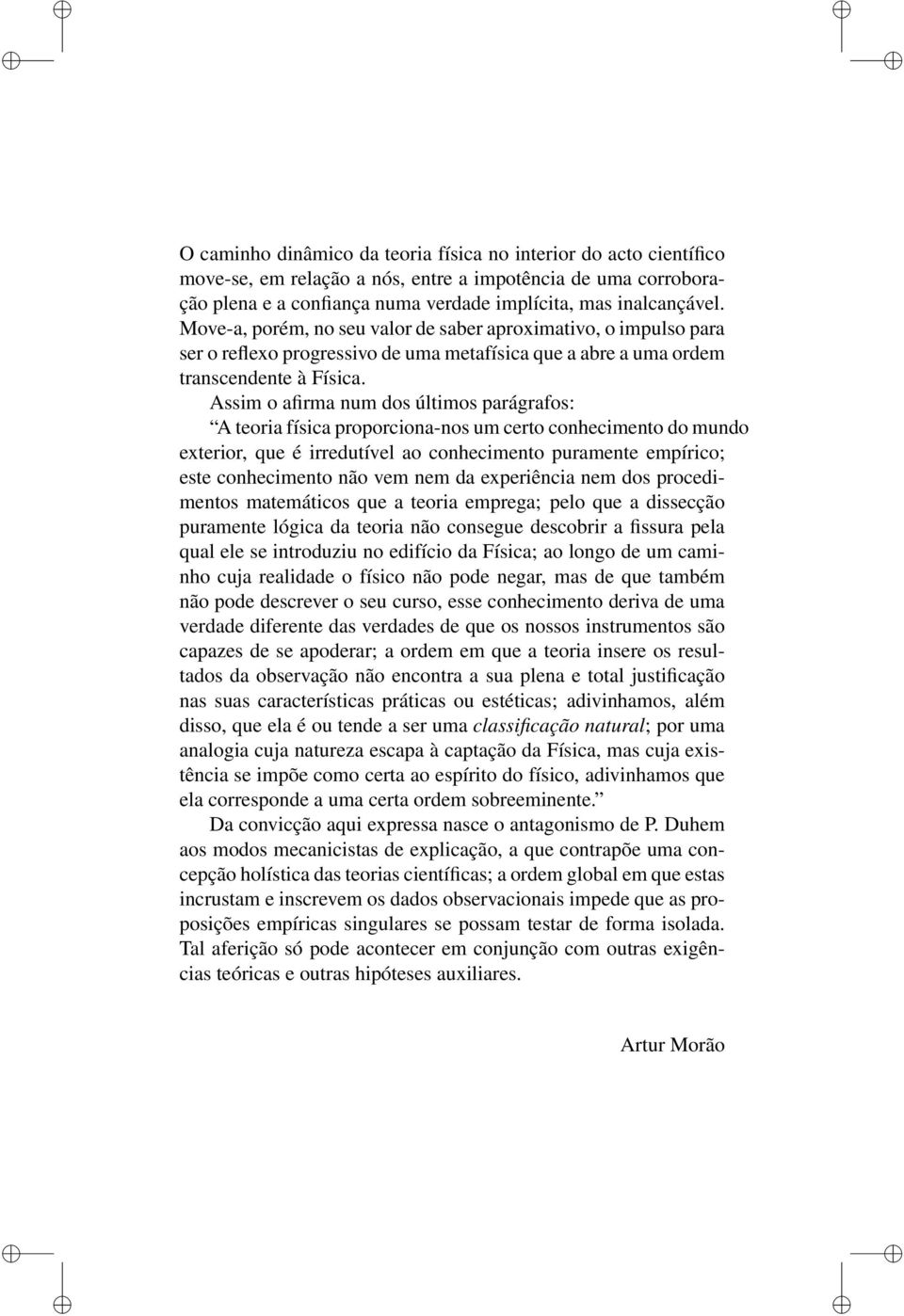 Assim o afirma num dos últimos parágrafos: A teoria física proporciona-nos um certo conhecimento do mundo exterior, que é irredutível ao conhecimento puramente empírico; este conhecimento não vem nem