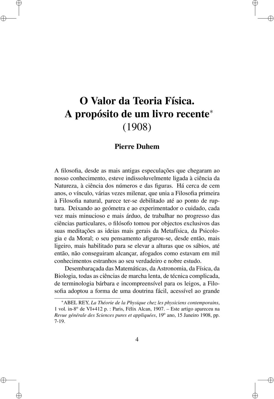 ciência dos números e das figuras. Há cerca de cem anos, o vínculo, várias vezes milenar, que unia a Filosofia primeira à Filosofia natural, parece ter-se debilitado até ao ponto de ruptura.