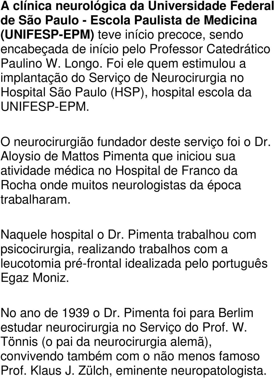 Aloysio de Mattos Pimenta que iniciou sua atividade médica no Hospital de Franco da Rocha onde muitos neurologistas da época trabalharam. Naquele hospital o Dr.