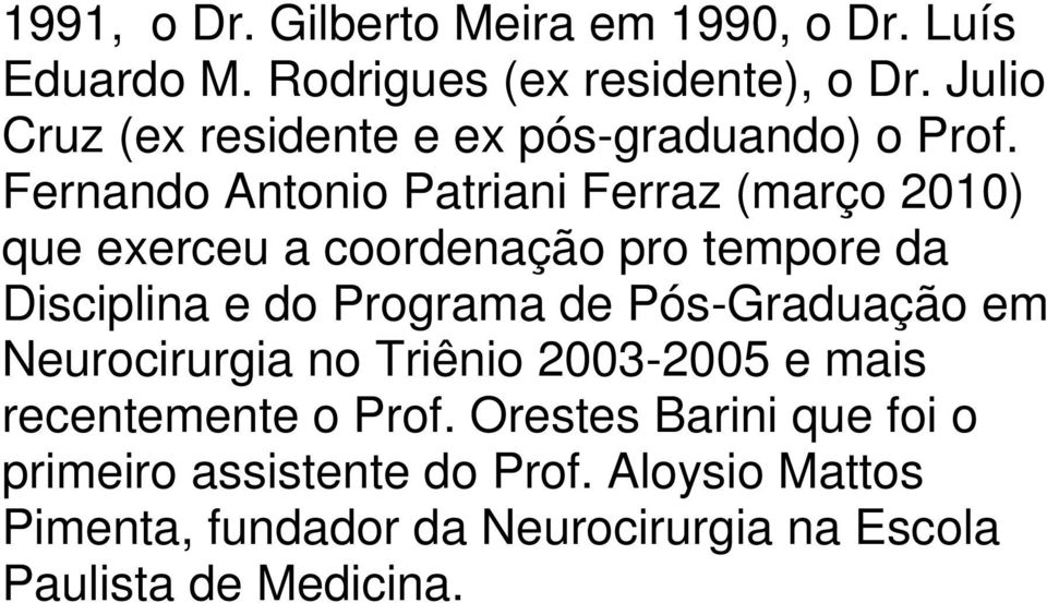 Fernando Antonio Patriani Ferraz (março 2010) que exerceu a coordenação pro tempore da Disciplina e do Programa de