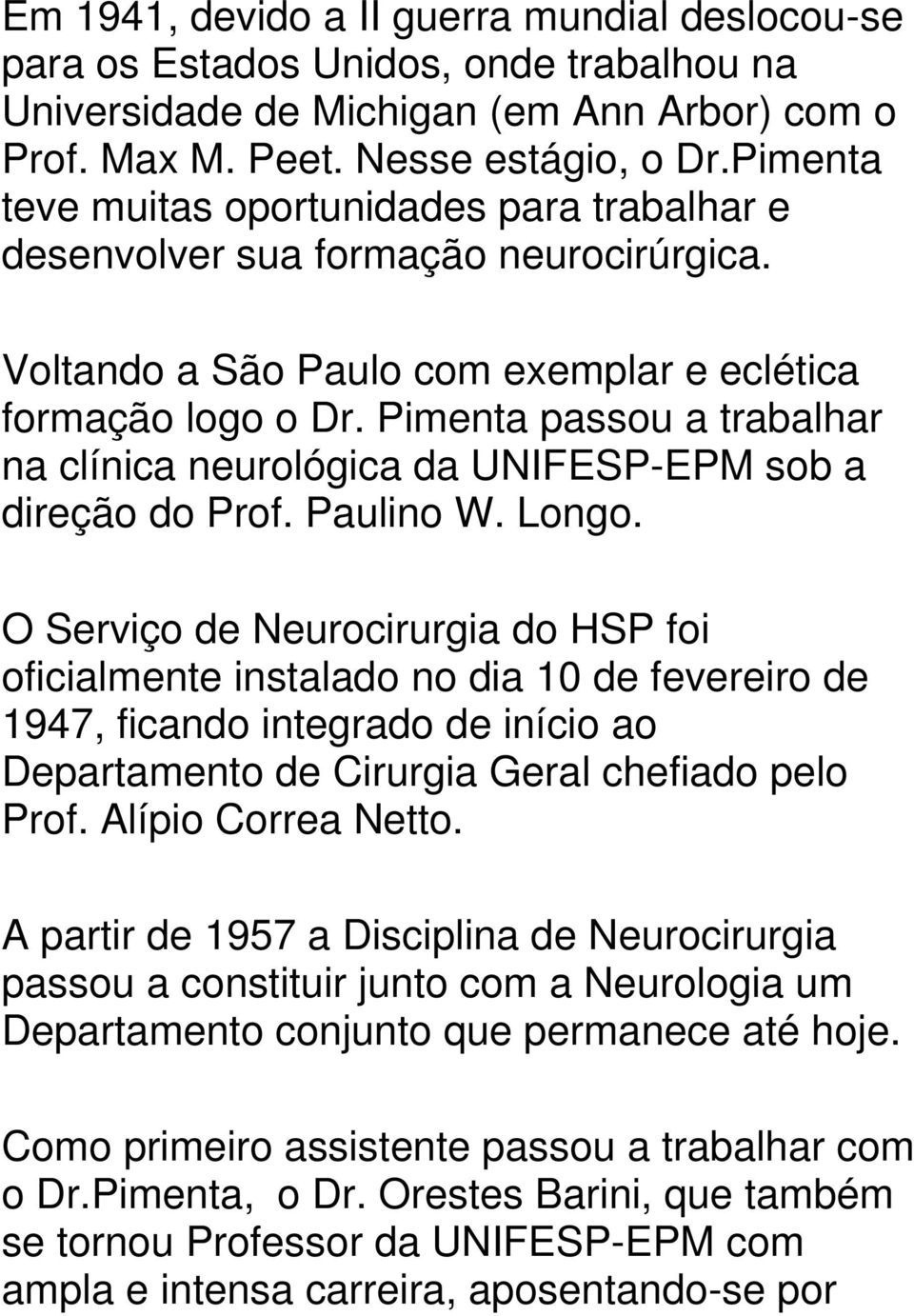 Pimenta passou a trabalhar na clínica neurológica da UNIFESP-EPM sob a direção do Prof. Paulino W. Longo.