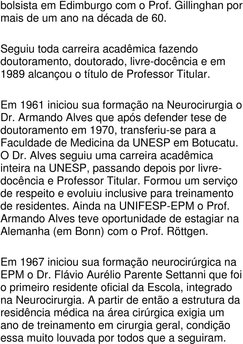 Armando Alves que após defender tese de doutoramento em 1970, transferiu-se para a Faculdade de Medicina da UNESP em Botucatu. O Dr.