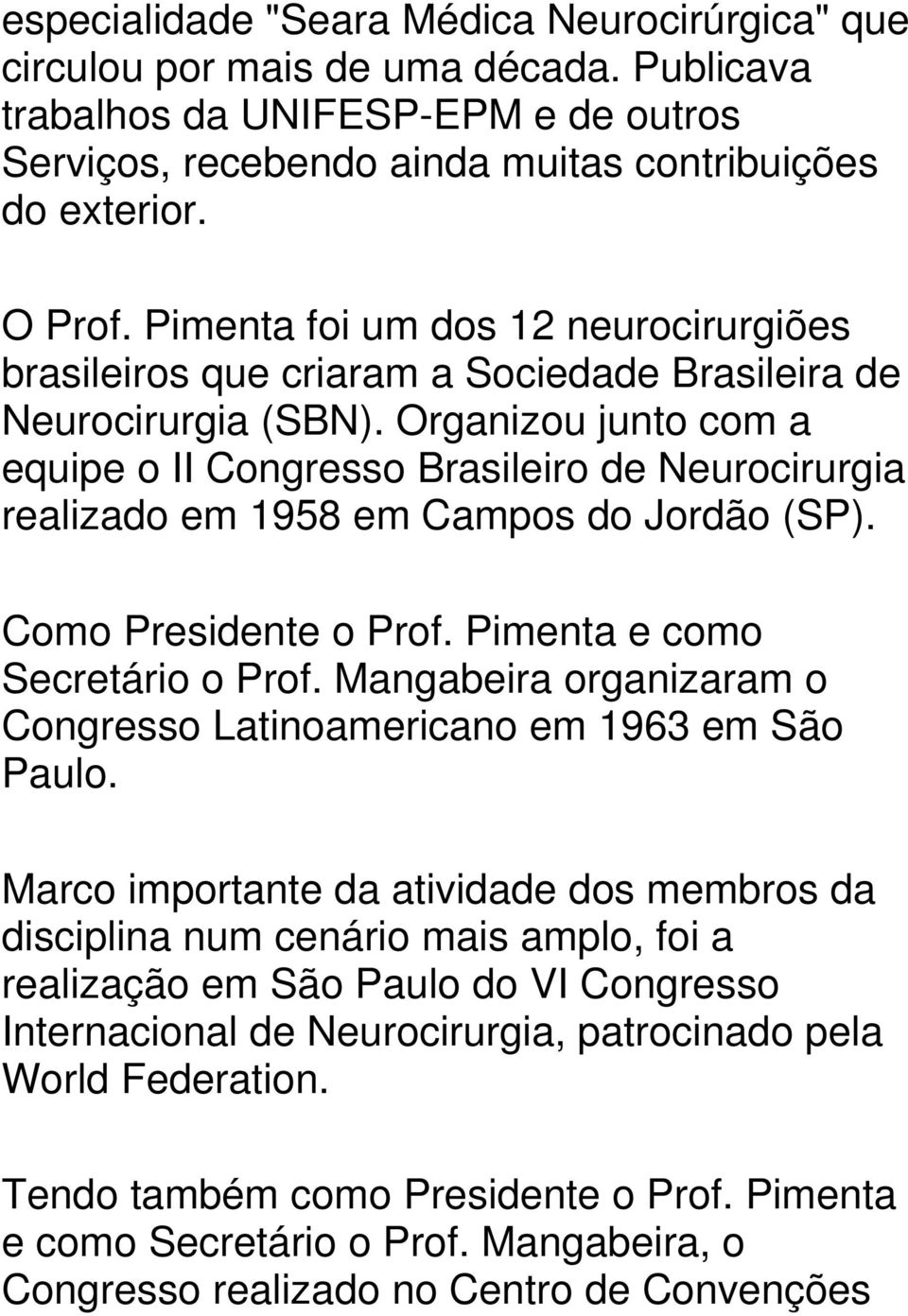 Organizou junto com a equipe o II Congresso Brasileiro de Neurocirurgia realizado em 1958 em Campos do Jordão (SP). Como Presidente o Prof. Pimenta e como Secretário o Prof.