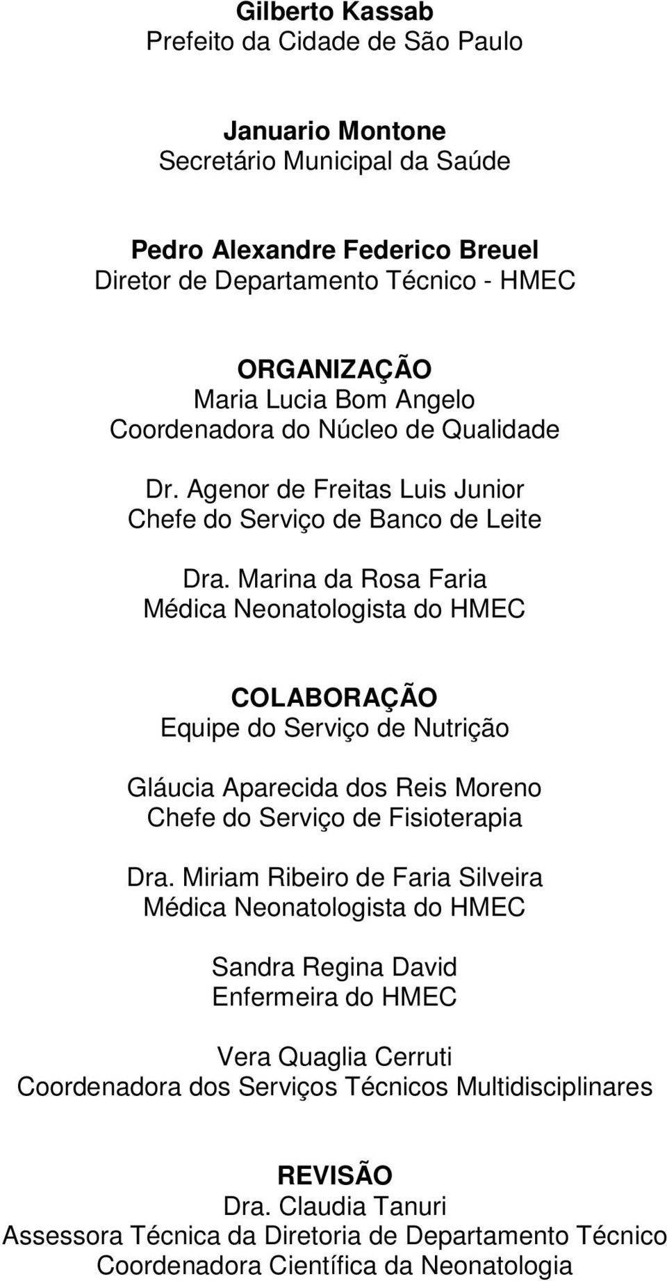 Marina da Rosa Faria Médica Neonatologista do HMEC COLABORAÇÃO Equipe do Serviço de Nutrição Gláucia Aparecida dos Reis Moreno Chefe do Serviço de Fisioterapia Dra.