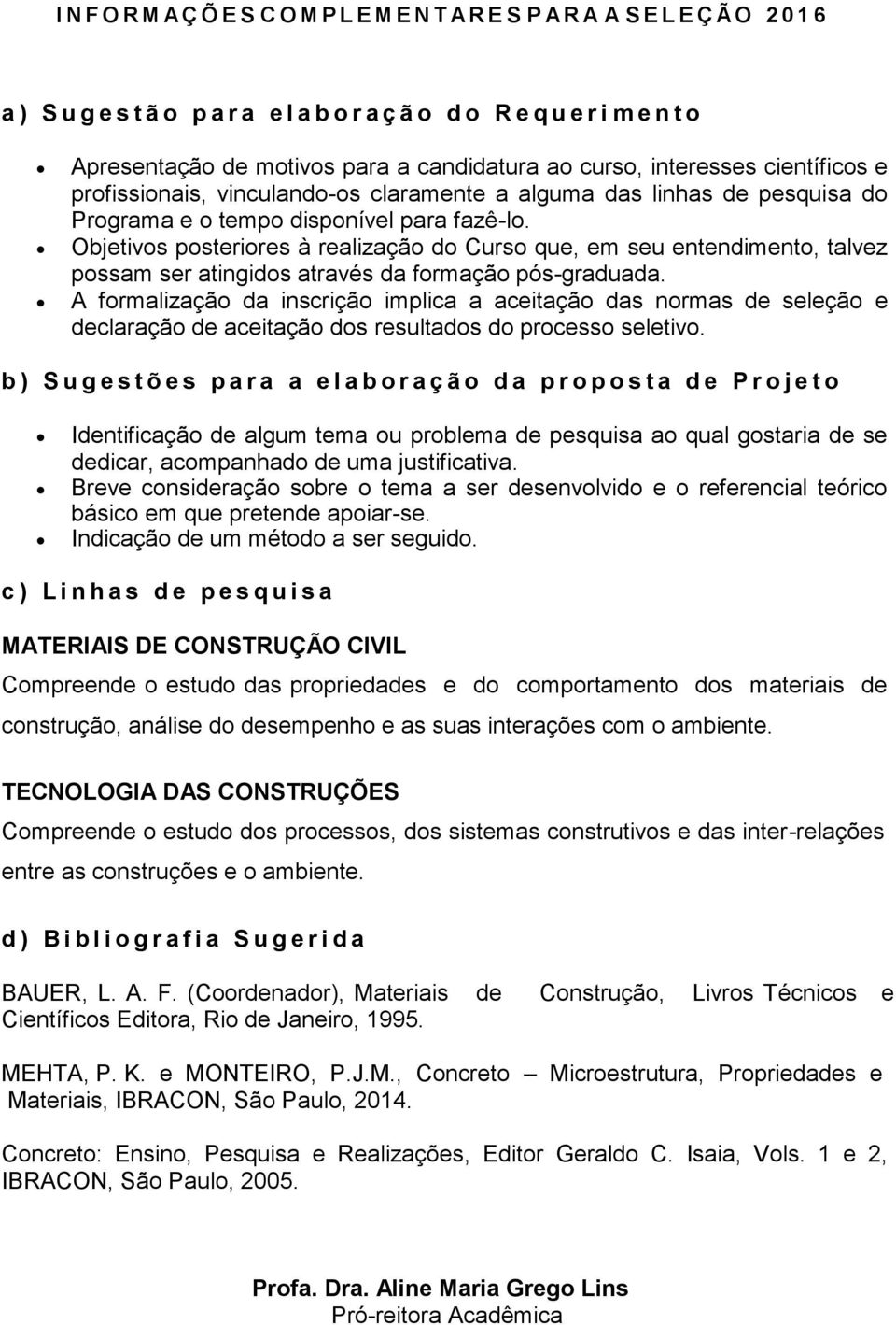 Objetivos posteriores à realização do Curso que, em seu entendimento, talvez possam ser atingidos através da formação pós-graduada.