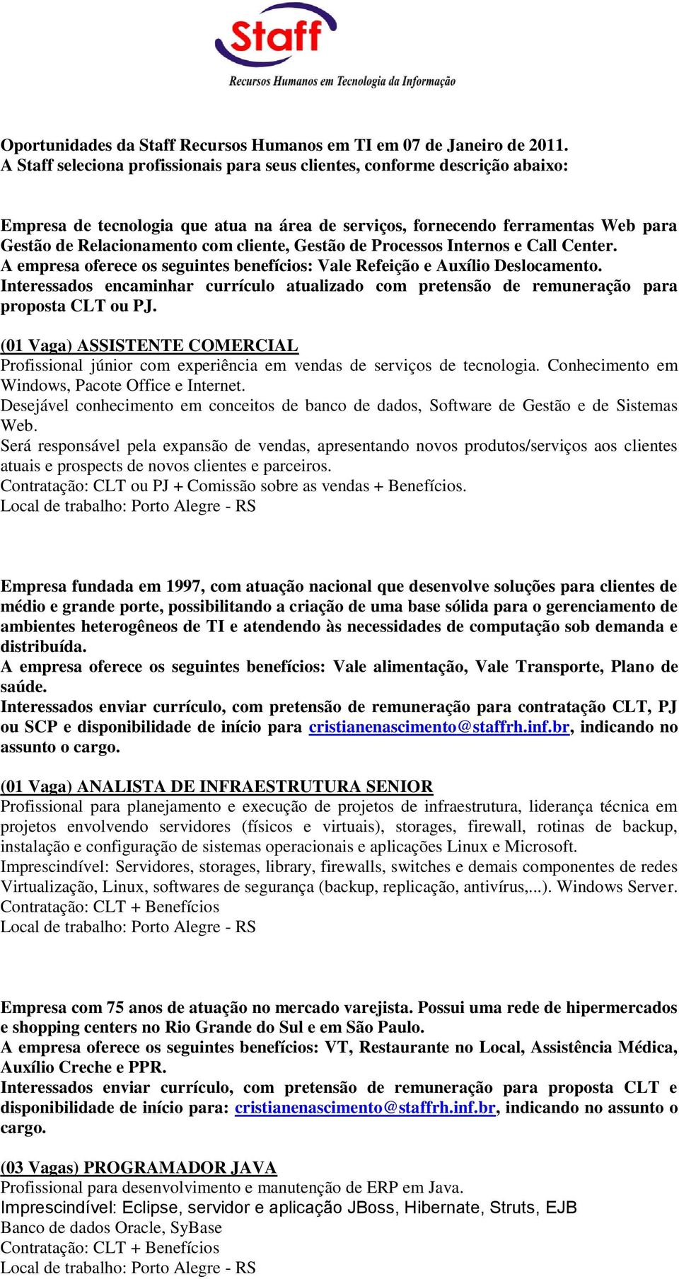 cliente, Gestão de Processos Internos e Call Center. A empresa oferece os seguintes benefícios: Vale Refeição e Auxílio Deslocamento.