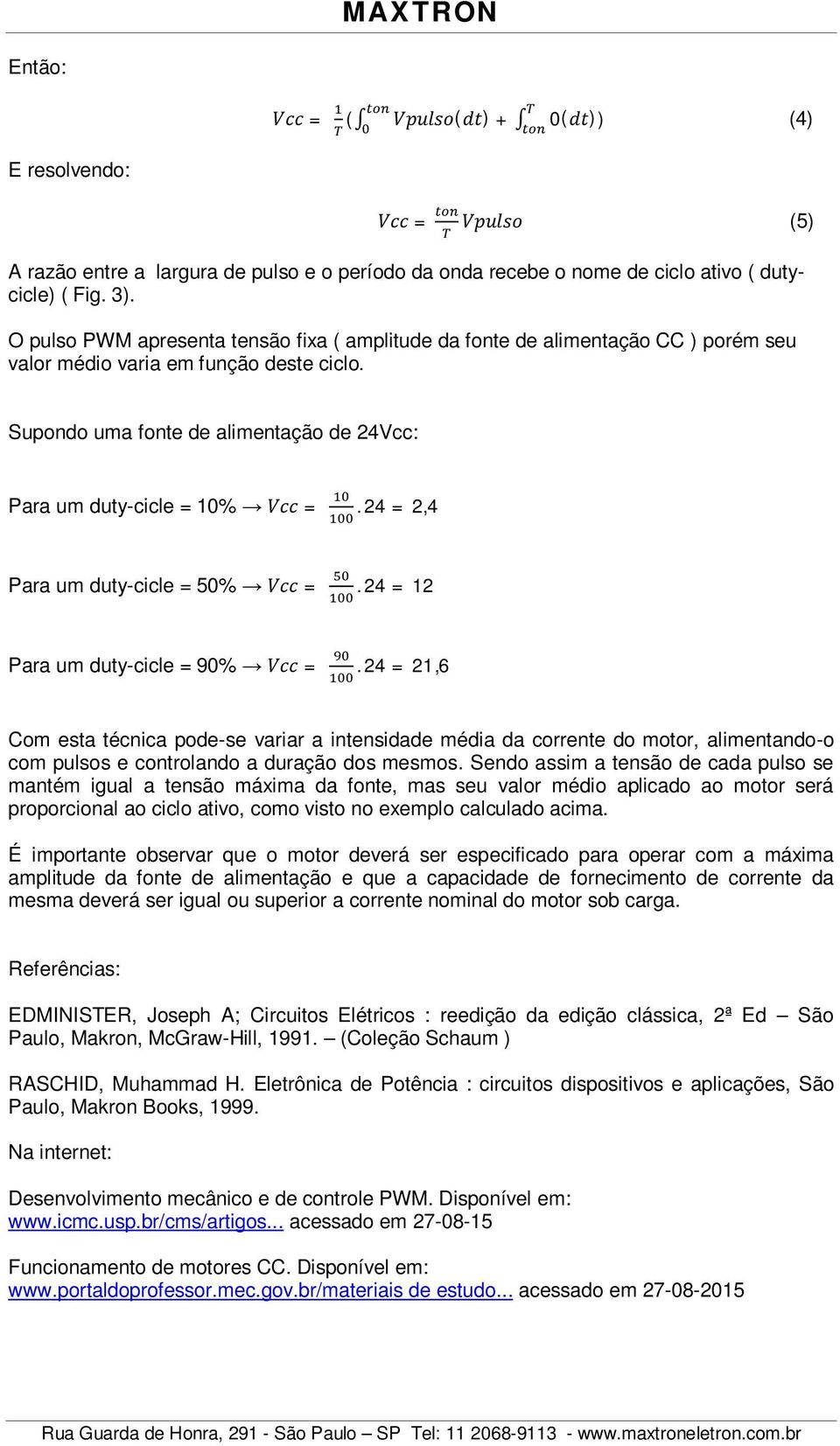 24 = 2,4 Para um duty-cicle = 50% Vcc =. 24 = 12 Para um duty-cicle = 90% Vcc =.