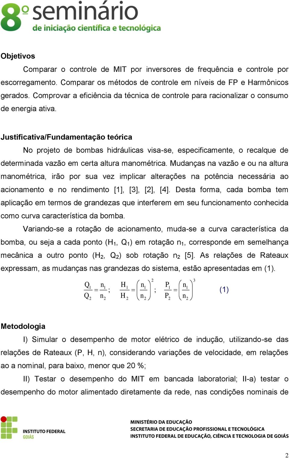 Justificativa/Fundamentação teórica No projeto de bombas hidráulicas visa-se, especificamente, o recalque de determinada vazão em certa altura manométrica.