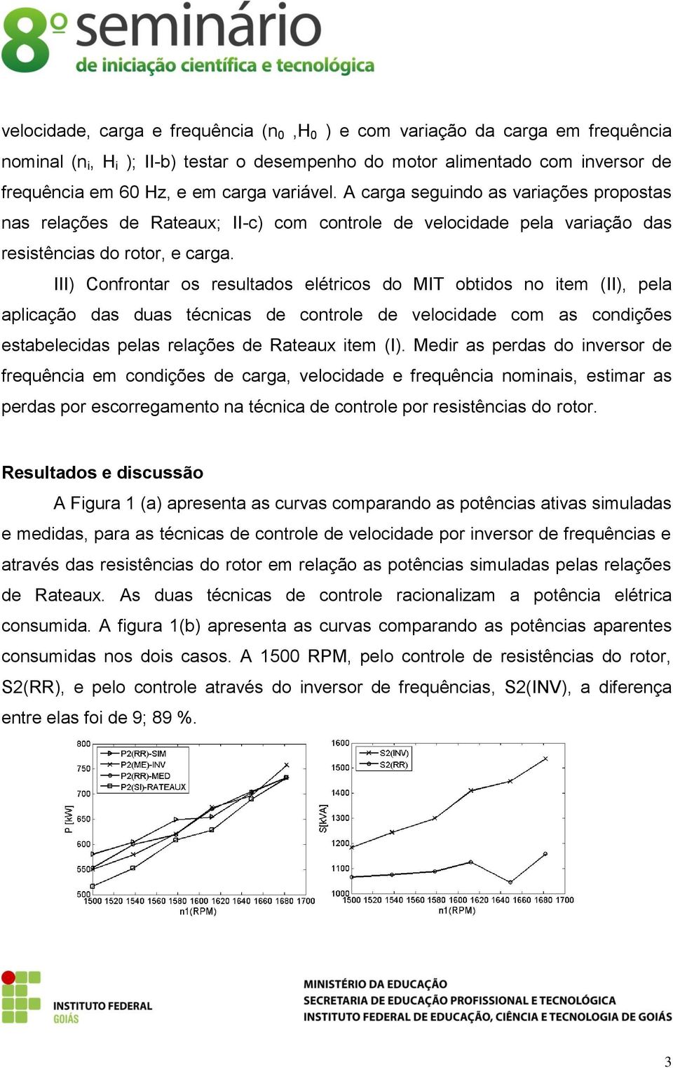 III) Confrontar os resultados elétricos do MIT obtidos no item (II), pela aplicação das duas técnicas de controle de velocidade com as condições estabelecidas pelas relações de Rateaux item (I).