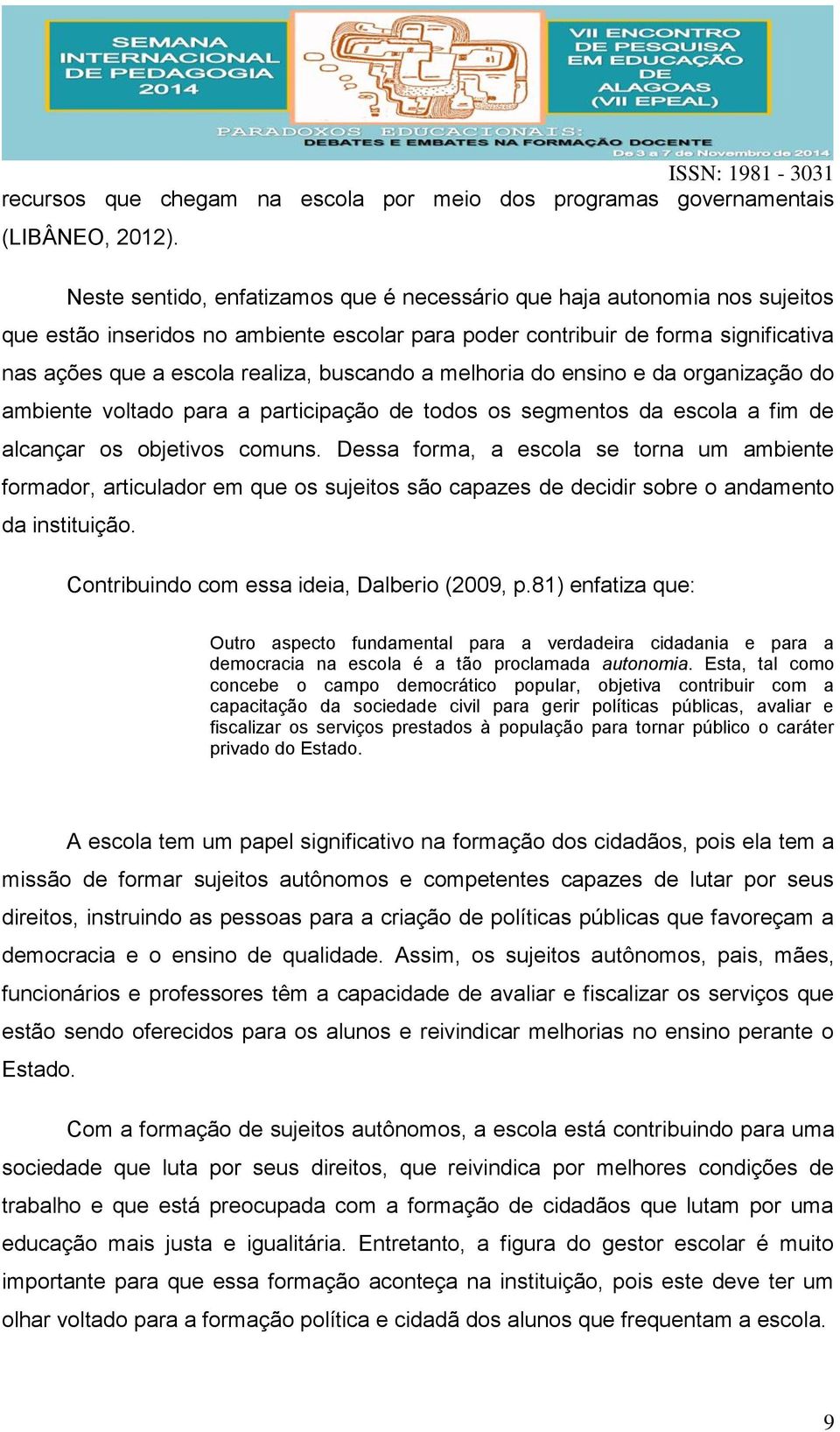 buscando a melhoria do ensino e da organização do ambiente voltado para a participação de todos os segmentos da escola a fim de alcançar os objetivos comuns.