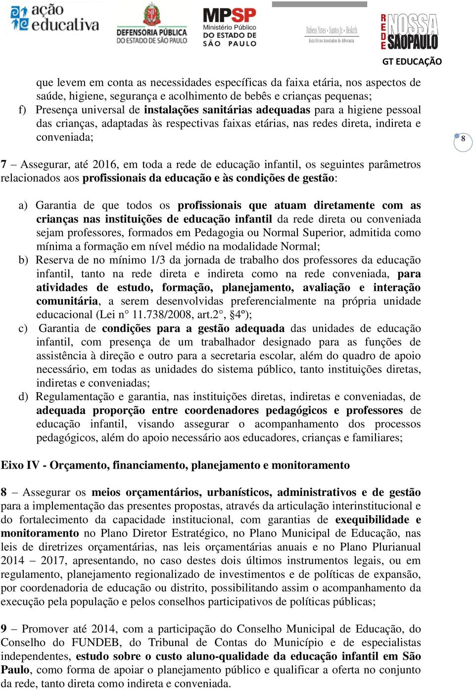 seguintes parâmetros relacionados aos profissionais da educação e às condições de gestão: a) Garantia de que todos os profissionais que atuam diretamente com as crianças nas instituições de educação