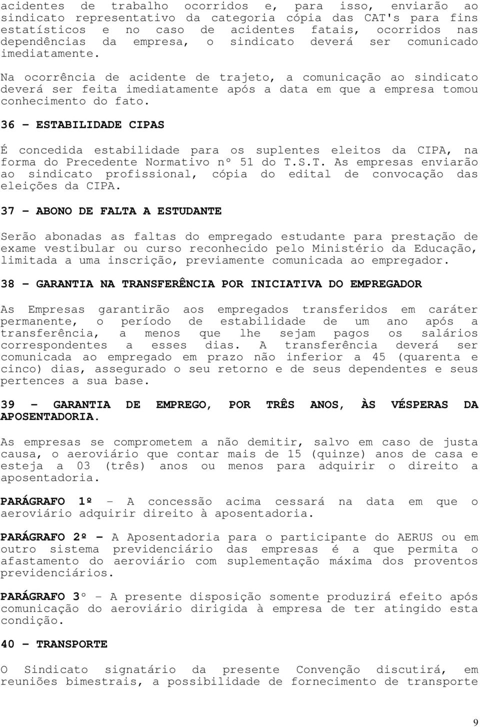 Na ocorrência de acidente de trajeto, a comunicação ao sindicato deverá ser feita imediatamente após a data em que a empresa tomou conhecimento do fato.