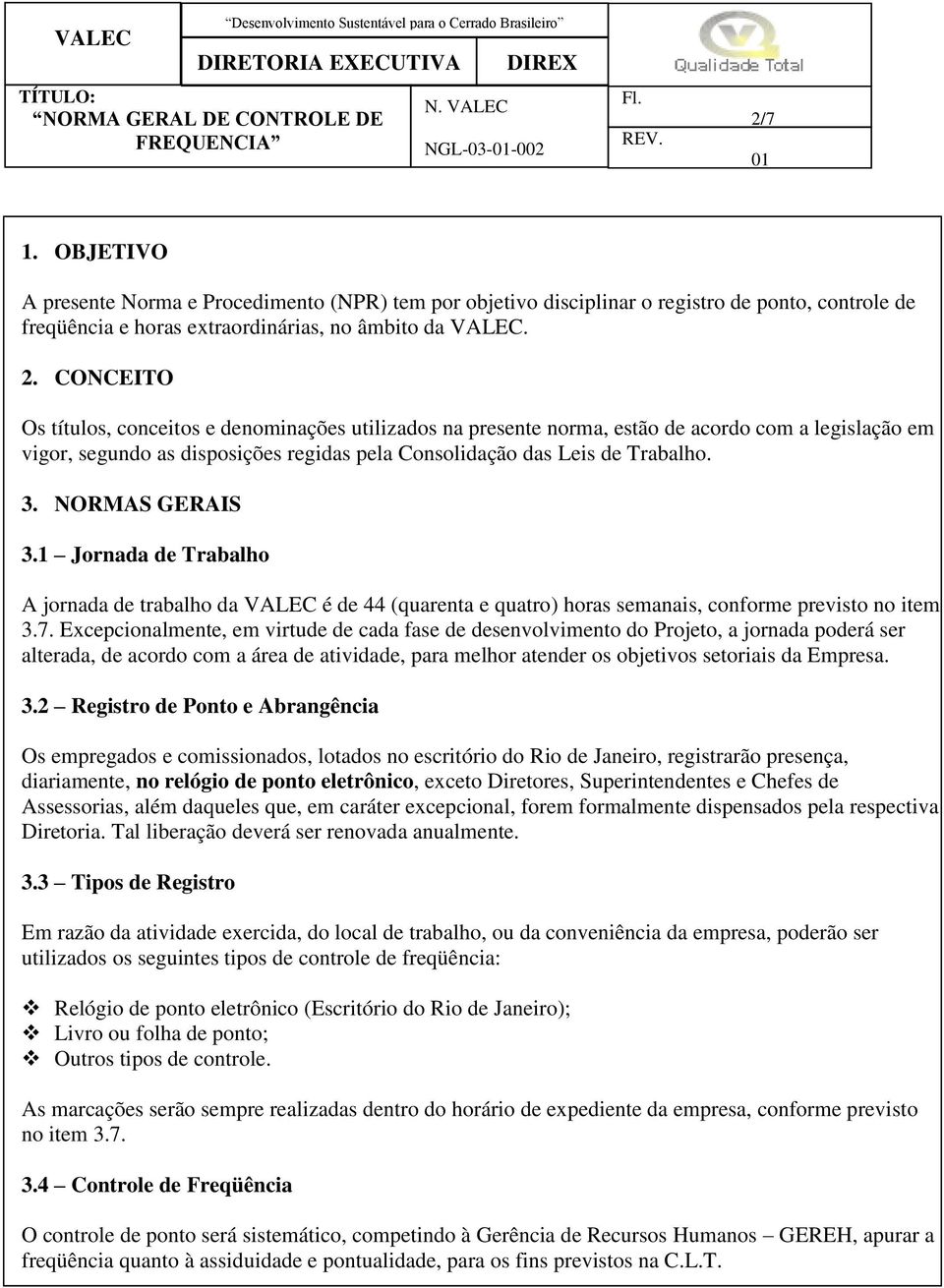 NORMAS GERAIS 3.1 Jornada de Trabalho A jornada de trabalho da VALEC é de 44 (quarenta e quatro) horas semanais, conforme previsto no item 3.7.