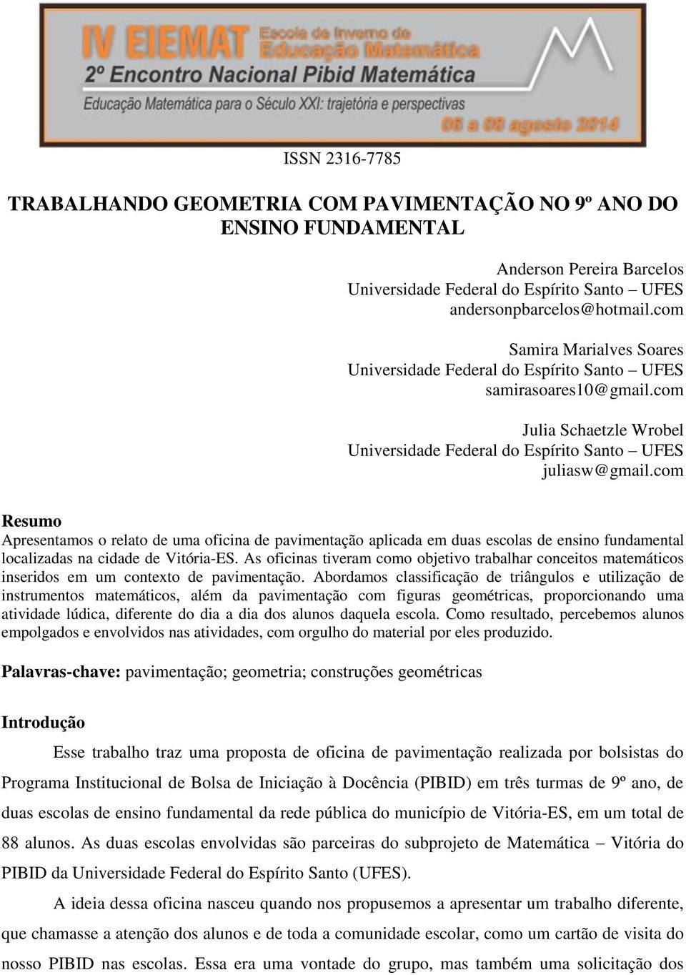 com Resumo Apresentamos o relato de uma oficina de pavimentação aplicada em duas escolas de ensino fundamental localizadas na cidade de Vitória-ES.