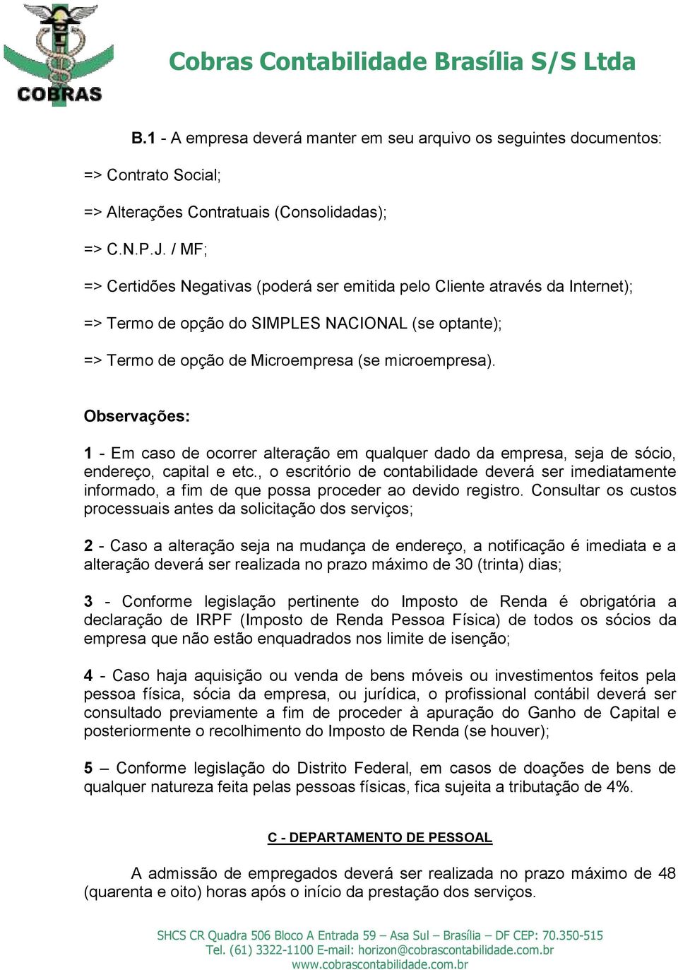 Observações: 1 - Em caso de ocorrer alteração em qualquer dado da empresa, seja de sócio, endereço, capital e etc.