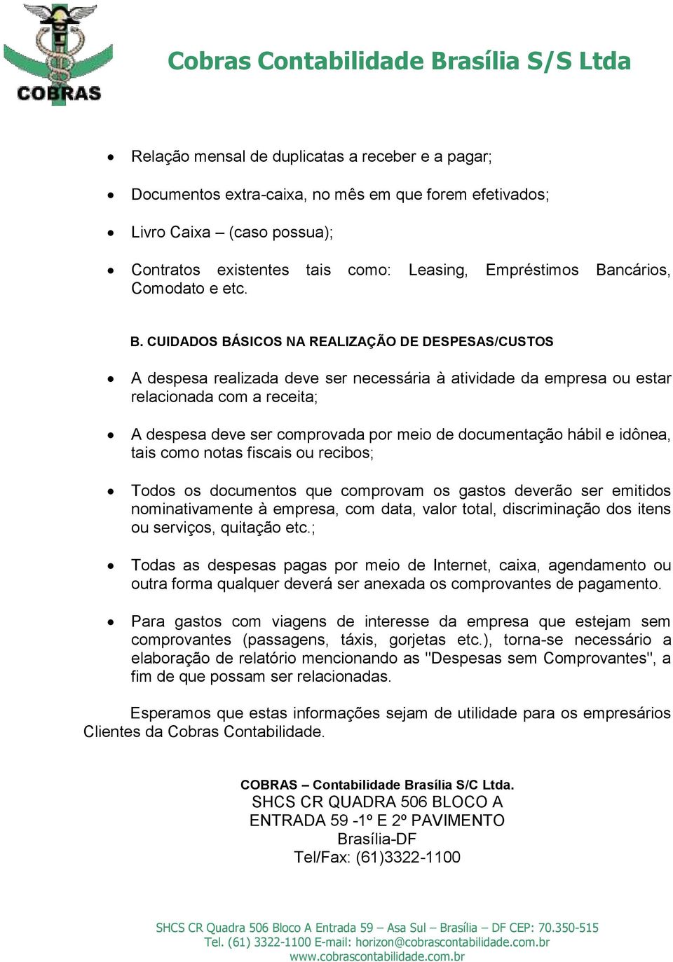 CUIDADOS BÁSICOS NA REALIZAÇÃO DE DESPESAS/CUSTOS A despesa realizada deve ser necessária à atividade da empresa ou estar relacionada com a receita; A despesa deve ser comprovada por meio de