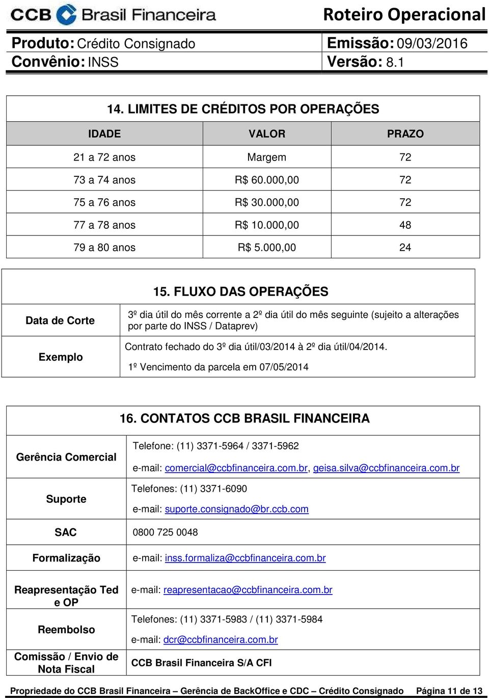 dia útil/04/2014. 1º Vencimento da parcela em 07/05/2014 16. CONTATOS CCB BRASIL FINANCEIRA Gerência Comercial Suporte Telefone: (11) 3371-5964 / 3371-5962 e-mail: comercial@ccbfinanceira.com.br, geisa.