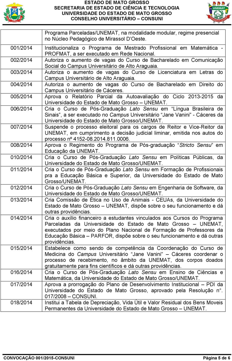 002/2014 Autoriza o aumento de vagas do Curso de Bacharelado em Comunicação Social do Campus Universitário de Alto Araguaia.