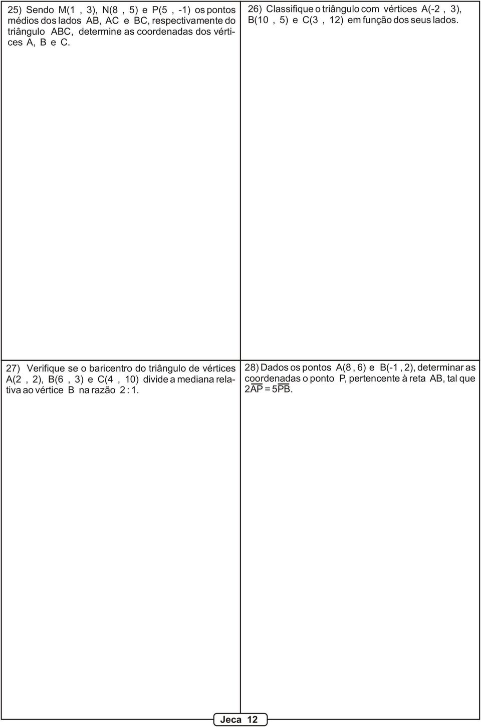 6) Classifique o triângulo com vértices A(-, 3), B(10, 5) e C(3, 1) em função dos seus lados.