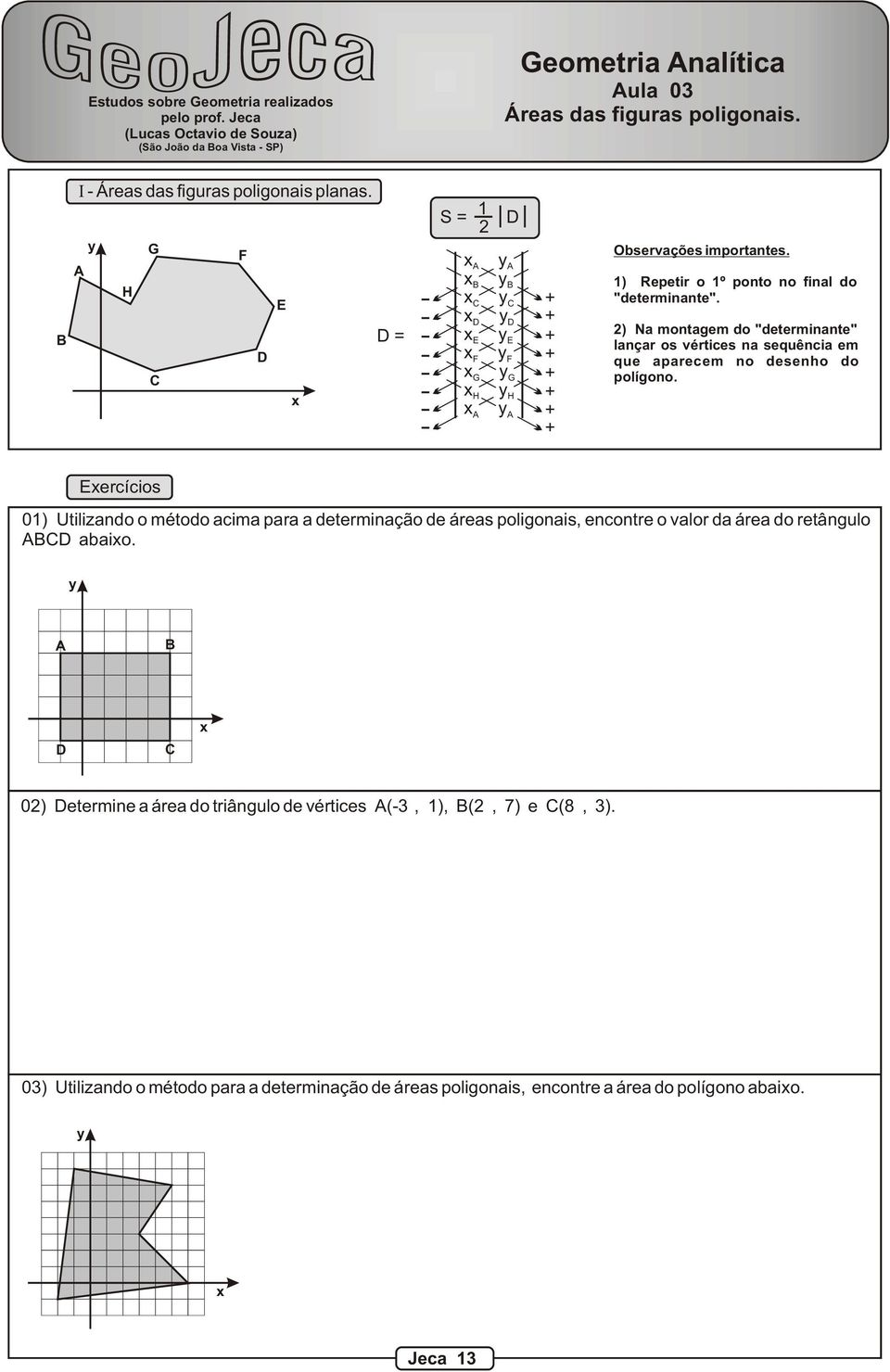 ) Na montagem do "determinante" lançar os vértices na sequência em que aparecem no desenho do polígono.