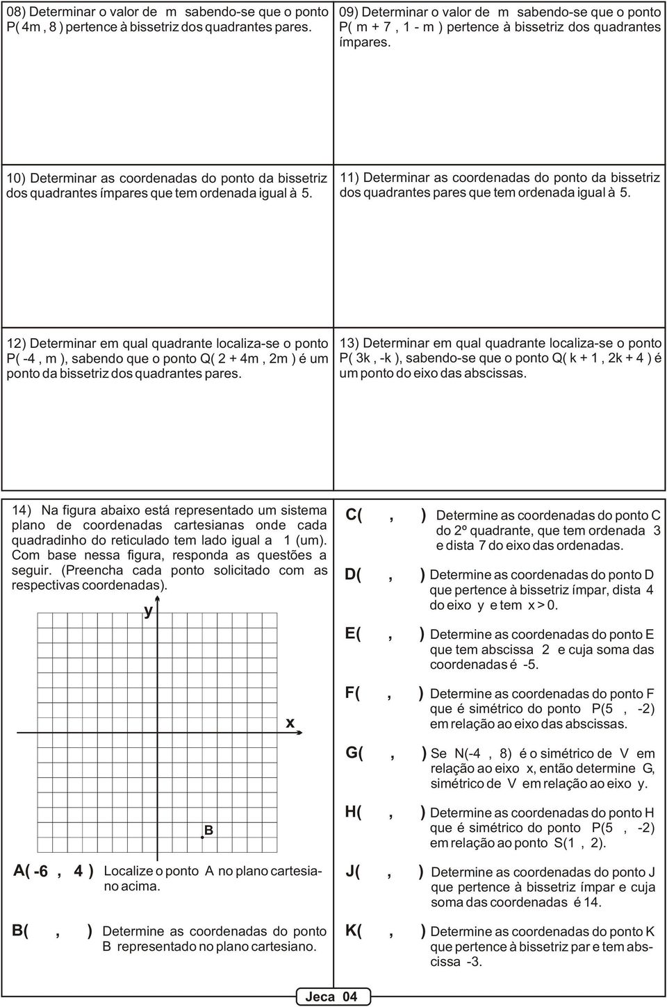 10) Determinar as coordenadas do ponto da bissetriz dos quadrantes ímpares que tem ordenada igual à 5.