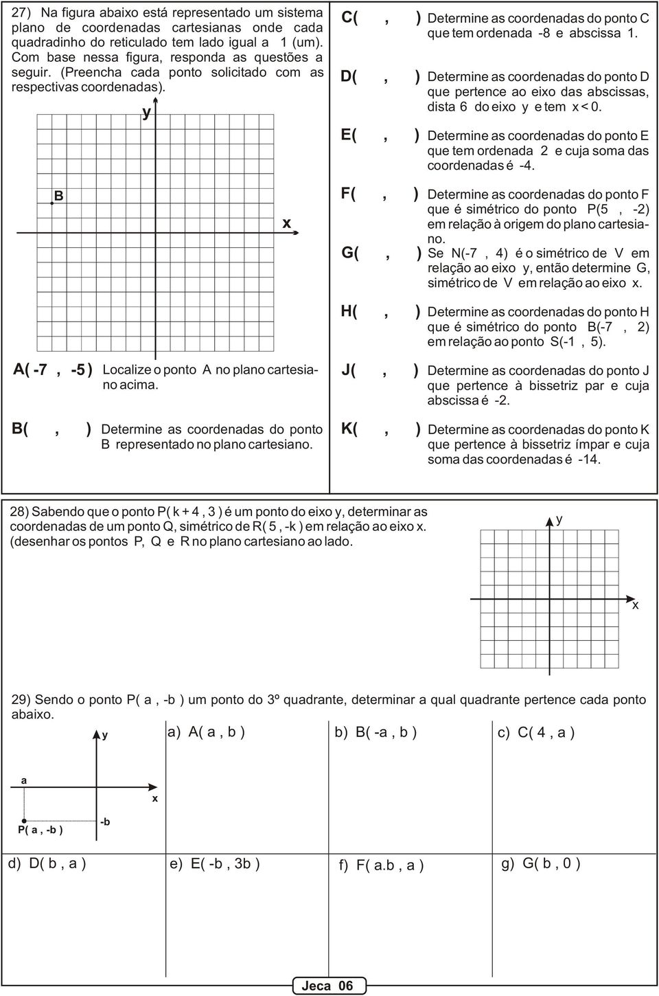 C(, ) D(, ) E(, ) F(, ) G(, ) H(, ) J(, ) K(, ) Determine as coordenadas do ponto C que tem ordenada -8 e abscissa 1.