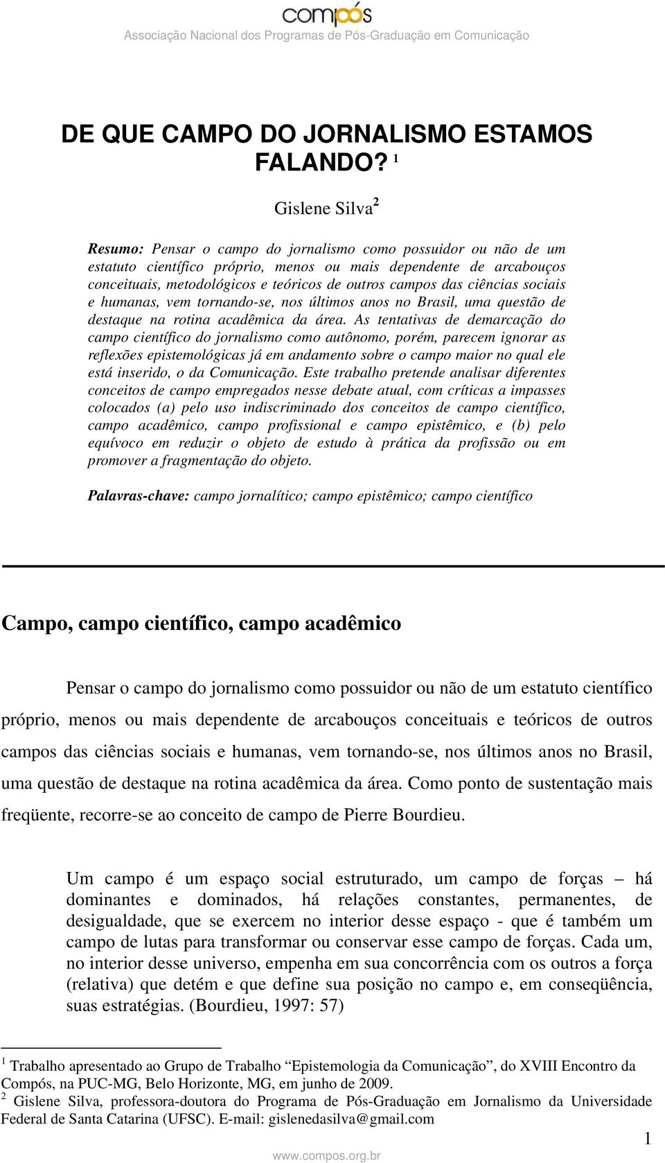 campos das ciências sociais e humanas, vem tornando-se, nos últimos anos no Brasil, uma questão de destaque na rotina acadêmica da área.