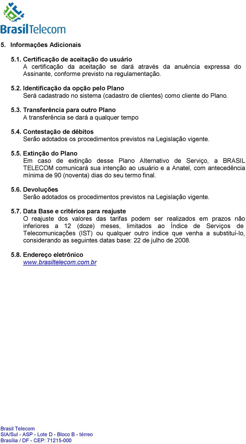 Contestação de débitos Serão adotados os procedimentos previstos na Legislação vigente. 5.