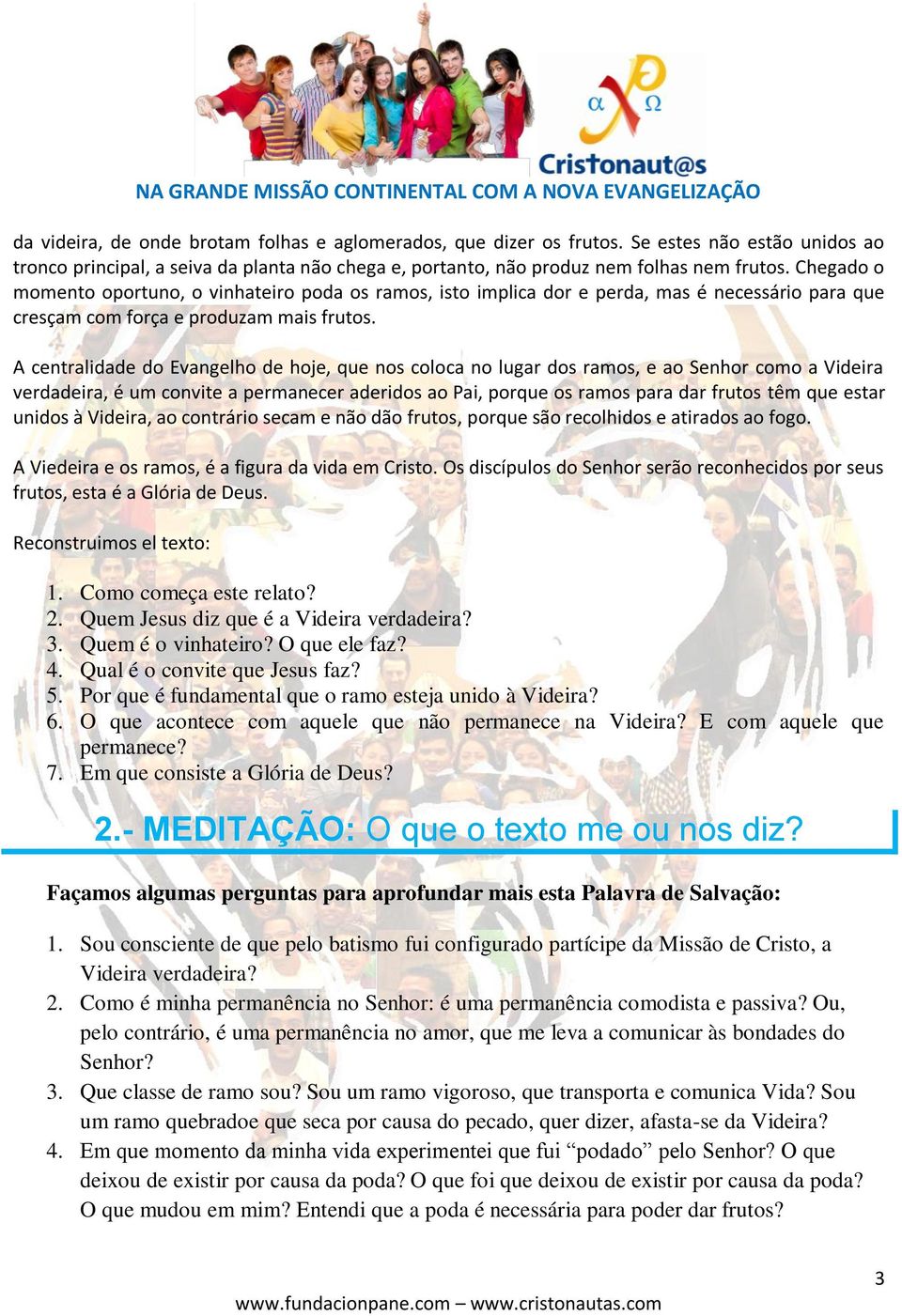 A centralidade do Evangelho de hoje, que nos coloca no lugar dos ramos, e ao Senhor como a Videira verdadeira, é um convite a permanecer aderidos ao Pai, porque os ramos para dar frutos têm que estar