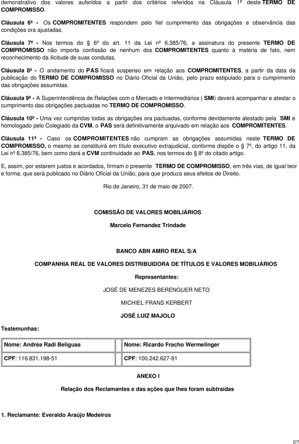 385/76, a assinatura do presente TERMO DE COMPROMISSO não importa confissão de nenhum dos COMPROMITENTES quanto à matéria de fato, nem reconhecimento da ilicitude de suas condutas.