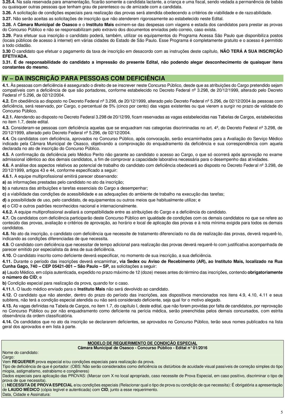 amizade com a candidata. 3.26. A solicitação de condições especiais para realização das provas será atendida obedecendo a critérios de viabilidade e de razoabilidade. 3.27.