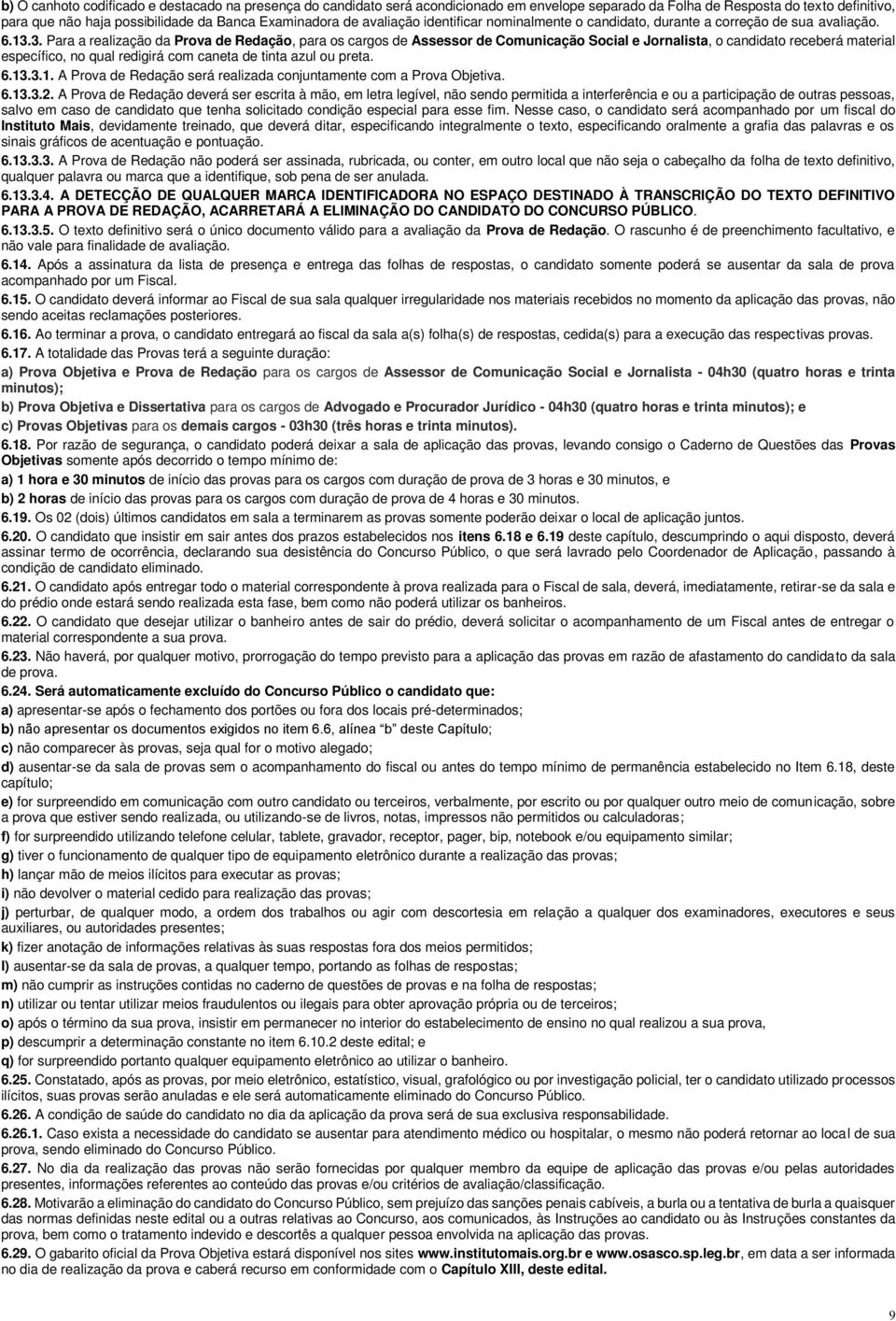 3. Para a realização da Prova de Redação, para os cargos de Assessor de Comunicação Social e Jornalista, o candidato receberá material específico, no qual redigirá com caneta de tinta azul ou preta.