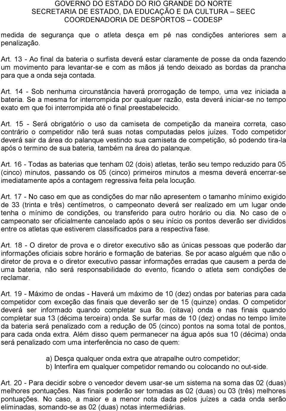 Art. 14 - Sob nenhuma circunstância haverá prorrogação de tempo, uma vez iniciada a bateria.