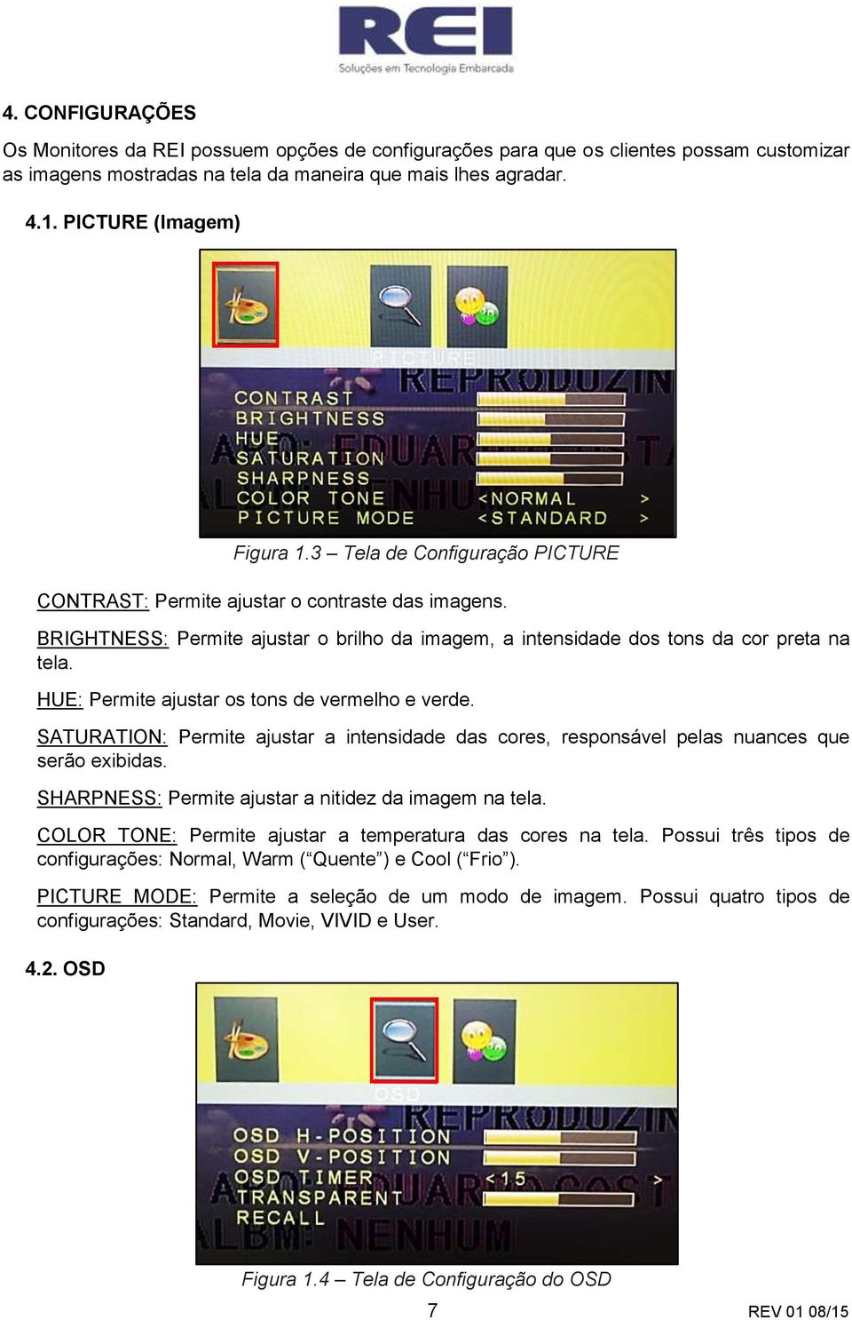 HUE: Permite ajustar os tons de vermelho e verde. SATURATION: Permite ajustar a intensidade das cores, responsável pelas nuances que serão exibidas.