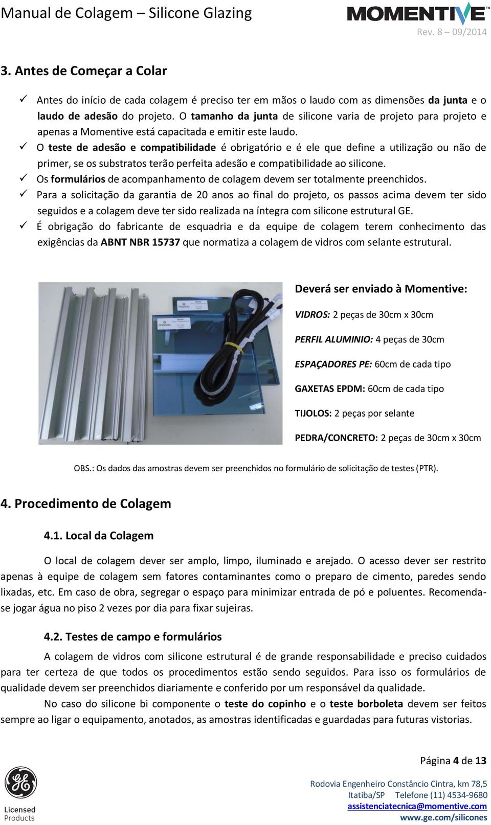 O teste de adesão e compatibilidade é obrigatório e é ele que define a utilização ou não de primer, se os substratos terão perfeita adesão e compatibilidade ao silicone.