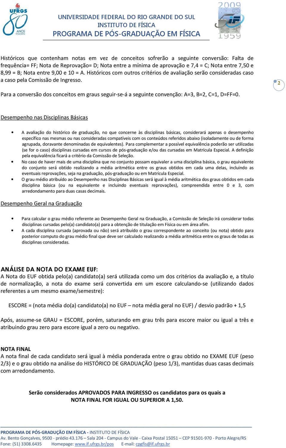 2 Para a conversão dos conceitos em graus seguir-se-á a seguinte convenção: A=3, B=2, C=1, D=FF=0.