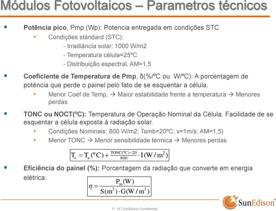 Menor Coef de Temp, Maior estabilidade frente a temperatura Menores perdas TONC ou NOCT(ºC): Temperatura de Operação Nominal da Célula. Facilidade de se esquentar a célula exposta à radiação solar.