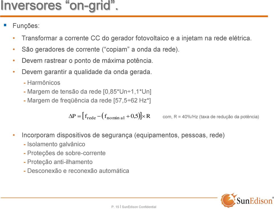 - Harmônicos - Margem de tensão da rede [0,85*Un 1,1*Un] - Margem de freqüência da rede [57,5 62 Hz*] P f f 0, 5 R rede nomin al com, R = 40%/Hz (taxa de