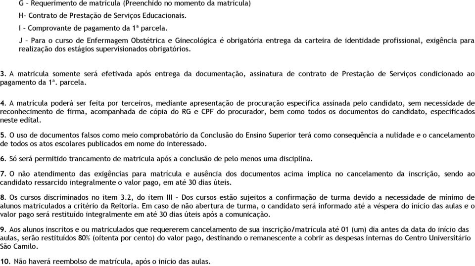 A matricula somente será efetivada após entrega da documentação, assinatura de contrato de Prestação de Serviços condicionado ao pagamento da 1ª. parcela. 4.