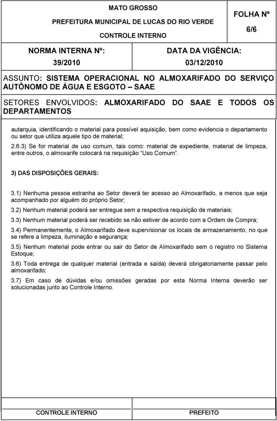 2) Nenhum material poderá ser entregue sem a respectiva requisição de materiais; 3.3) Nenhum material poderá ser recebido se não estiver de acordo com a Ordem de Compra; 3.