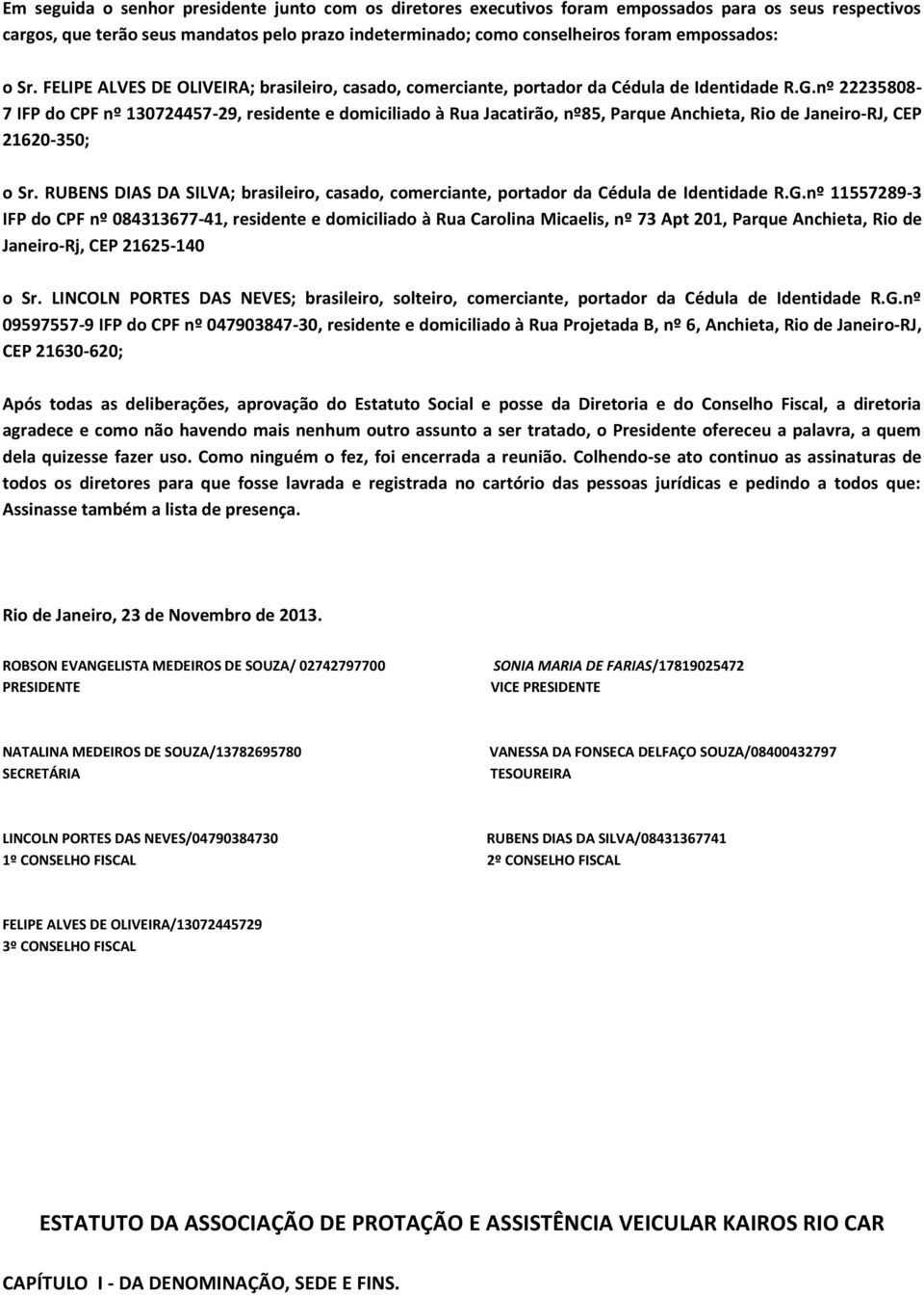 nº 22235808-7 IFP do CPF nº 130724457-29, residente e domiciliado à Rua Jacatirão, nº85, Parque Anchieta, Rio de Janeiro-RJ, CEP 21620-350; o Sr.