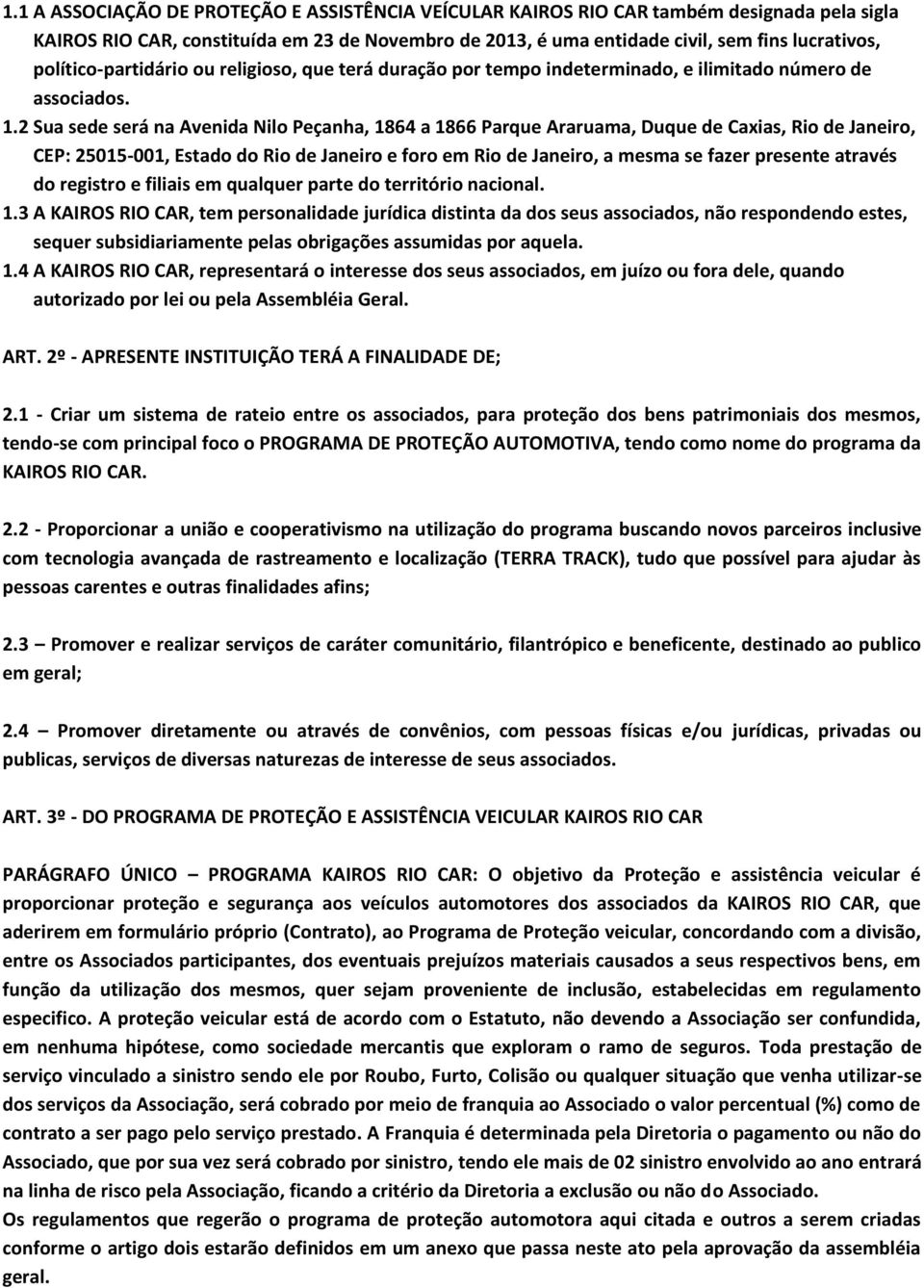 2 Sua sede será na Avenida Nilo Peçanha, 1864 a 1866 Parque Araruama, Duque de Caxias, Rio de Janeiro, CEP: 25015-001, Estado do Rio de Janeiro e foro em Rio de Janeiro, a mesma se fazer presente